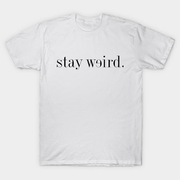 Stay Weird T-Shirt by hothippo